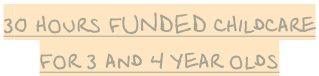 30 hours fUNDED childcare  for 3 and 4 year olds